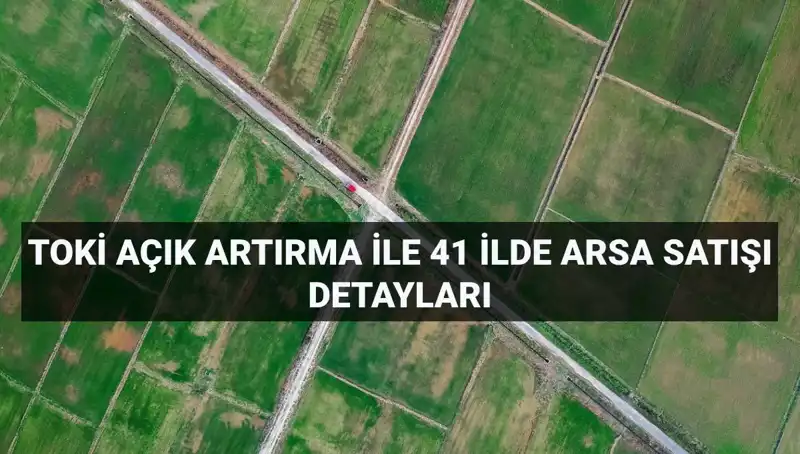 TOKİ'den Büyük Fırsat: 41 İlde 306 Arsa Satışı Gerçekleşiyor